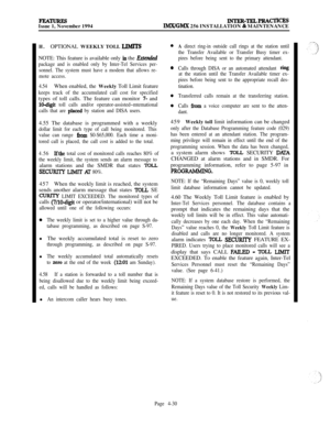 Page 204FEATURESIssue 1, November 1994DITER-TELPRACTICE!s
IMX/GMX 256 INSTALLATION & MAINTENANCE
H.OPTIONAL WEEKLY TOLL JJMlT!SNOTE: This feature is available only 
iu the Extended
package and is enabled only by Inter-Tel Services per-
sonnel. The system must have a modem that allows re-
mote access.
4.54When enabled, the Weekly Toll Limit feature
keeps track of the accumulated call cost for specifiedtypes of toll calls. The feature can monitor 
7- and
lOdigit toll calls and/or operator-assisted~mtemational...