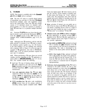 Page 209INTER-TELPRACITCESIMWGMX 256 INSTALLATION & MAINTENANCEIssue 1, No”==
L TlsPANsNOTE: This feature is available only in the 
Etiendd
plus Tl and E&M software packages.
4.80The term “Tl” refers to a specific digital method
of transmitting voice and data; it is the basic 
24-channel
time-division multiplex, pulse code modulation system
used in the United States. Since each 
Tl span actually
consists of 24 individual circuits (or channels) multi-
plexed together, it is often less expensive to purchase a...