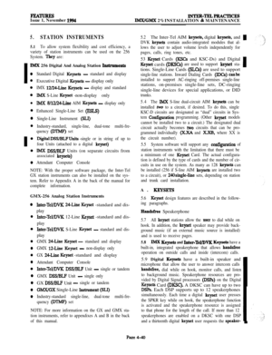 Page 214I
I
FEATURESIssue 1, November 1994INTER-TELlPRACTICESlMNGMX 2% INSTALLATION & MAINTENANCE
5.STATION INSTRUMENTS
5.1To allow system flexibility and cost efficiency, a
variety of station instruments can be used on the 256
System. 
They are:
JMX 256 Digital And Analog Station htmments
0
0
0
0l
0
0
0
0
0
0
Standard Digital Keysets - standard and displayExecutive Digital 
Keysets - display only
IMX 12/24-Line Keysets - display and standard
lMX S-Line Keyset-non-display only
IMX 8/12f&Line AIM Keysets -...
