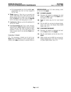 Page 217yT&R=R=&~mcTIcEsSTALLATION 81 MAlNTENANCEFEAWIssue 1, November 1994
0
0
0
- User programmable key (if all available user-
programmable keys have not been assigned in
the key map)
‘IIunk Group key: These keys are associated with
specific trunk group access codes and are used for
placing outgoing calls on trunks in the selected trunk
group. 
If assigned to a key with a lamp, the lampwill
be lit if all trunks in the trunk group are in use.Undefined key: The key can be left undefined if it
will not be...