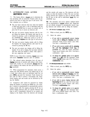 Page 226E~ember1994lNTER=TzLPRAcrIcESIMX/GMX 256 INSTALLATION & MAINTENANCE
7.AUTOMATIC CALL ACCESS
(KEYSETS ONLY)
7.1This feature allows a keyset user to determine the
way incoming calls are answered. Feature codes are en-
tered by the users to select the type of call access. The
four variations are as follows:
The user hears intercom dial tone when the handset
is lifted and must press a call or individual trunk key
(or the ANSWER key) to access an outside call, or
press the IC key to access an intercom call....