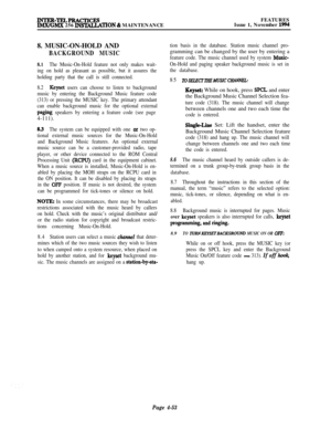 Page 227lNTER-TELPRACTIcEsIMX/GMX 256 INWTION & MAINTENANCEFEATURES
Issue 1, November 19948. MUSIC-ON-HOLD AND
BACKGROUND MUSIC
8.1The Music-On-Hold feature not only makes wait-
ing on hold as pleasant as possible, but it assures the
holding party that the call is still connected.
8.2
Keyset users can choose to listen to background
music by entering the Background Music feature code
(313) or pressing the MUSIC key. The primary attendant
can enable background music for the optional external
paging speakers by...