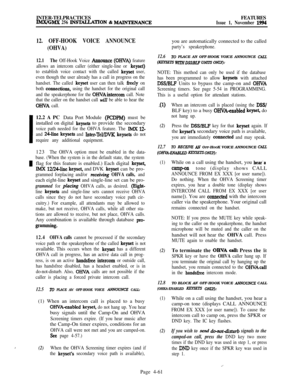 Page 235INTER-TELPRACTICESIMx/GMx 256 INS‘JALLATION & MMNTENANCEFEATURESIssue 1, November 1994
I
I
I
12. OFF-HOOK VOICE ANNOUNCE
(OHVA)
12.1The Off-Hook Voice Announce (OHVA) feature
allows an intercom caller (either single-line or 
keyset)
to establish voice contact with the called 
keyset user,
even though the user already has a call in progress on the
handset. The called 
keyset user can then talk freely on
both 
connections, using the handset for the original call
and the speakerphone for the 
OHVAintercom...