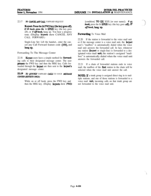 Page 258Se~ember 1994INTER-TELPR4cTIcESI.MX/GMX 256 INSTALLATION & MAINTENANCE
22.17To CAhVELAhYCALL FORWARD REQUEST:
Keyset:PressthelitFWDkey(thekeygoesofQ
If on hook, press the lit SPKR key (the key goes
off), or 
if offhook hang up. You hear a progresstone. (Display 
keysets show CANCEL ANY
CALL FORWARD.)
Single-Line Set: Lift the handset., enter the can-cel any Call Forward feature code 
(359), and
hang up.Forwarding To The Message Center
22.18Keysct users have a simple method for fonvard-
ing calls to their...