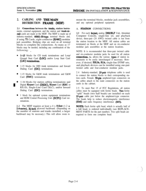 Page 30SPECIFICATIONSIssue 1, November 1994INTER-TELPRACTICESIMX/GMX 256 INSTALLATION & MAINTENANCE
2.CABLING AND THEMAIN
DISTRIBUTION FRAME (MDF)
2.10xwctions between the hnks, station instru-
ments, external equipment, and the station and trunkcir-
cuit cards are made at the MDF. The MDF is made up of
industry-standard, 
66Ml-SO-type terminal blocks and,if using 
Tl Cards, eight-conductor (RJ48C) modular
jack assemblies. Bridging clips are used on all terminalblocks to complete the connections. As many as 17...