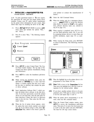 Page 307PROGRAMMINGIssue 1, November 1994INTER-TELPRACTICES
IMWGMX 256 INSTALLATION & MAINTENANCE
D. 
INSTALLING APRINTERDRIVER’FOR
STAND-ALONE REPORTS
2.15
To print customized reports or Tl error reports,
the stand-alone PC must have the proper printer driver
installed. Contact your PC and/or printer manufacturer
for the printer driver information for your system. Then
follow these steps for installing the driver on the 
PC:
(1)Press 
&T and SPACE BAR to access a pull-
down menu that includes the options...