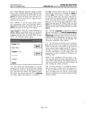 Page 309PROGRAMMINGIssue 1, November 1994lNTER-TELPRACTicRS
IMX/GMX 256 INSTALLATION & MAINTENANCE
2.21SAVE: When the information appears as desired,
select the Save command button. Press TAB until Save
is highlighted and then press the SPACE BAR. Or, press
ACT-S. This replaces the default values with the new in-
formation so that you do not have to repeat this proce-
dure each time you log in.
2.22CANCEL: To exit this screen without connect-
ing a programming session, press TAB until Cancel is
highlighted and...