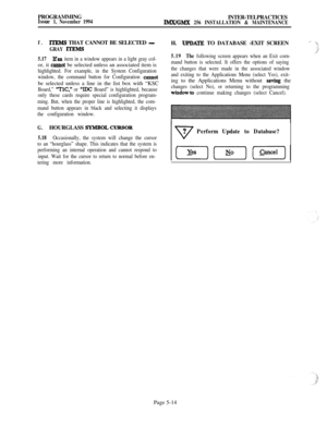 Page 313PROGRAMMINGIssue 1, November 1994INTER-TELPRACTICESIlkWGMX 256 INSTALLATION & MAINTENANCE
F.ITEM!3 THAT CANNOT BE SELECTED -
GRAY JTEMS
5.17Ifan item in a window appears in a light gray col-or, it 
camtot be selected unless an associated item is
highlighted. For example, in the System Configuration
window, the command button for Configuration 
cannotbe selected unless a line in the list box with “KSC
Board,” “TlC,” or “lDC Board” is highlighted, because
only these cards require special configuration...