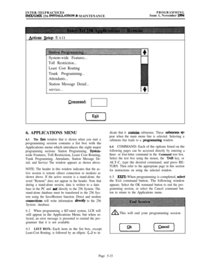 Page 314INTER-TELPRACTICESlMX/GMX 256 INSTALLATION & MAINTENANCE
PROGRAMMINGIssue 1, November 1994
&tions setup Exit
System-wide Features...
Toll Restriction...
Least Cost Routing
Trunk Prograniming...
Attendants...
Station Message Detail...
service...
command:
(xi-)6. APPLICATIONS MENU
6.1The first window that is shown when you start aprogramming session contains a list box with the
Applications menu which introduces the eight major
programming sections: Station Programming, System-wide Features, Toll...