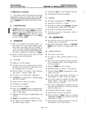 Page 323PROGRAMMING
Issue 1, November 1994INTER-TELPRACTICESIMWGMX 256 INSTACLATION & MAINTENANCE7. DEFAULT VALUES
7.1The default values of the features are specified
throughout this section of the manual. They are also spe-cifiedontheprogramplanningsheetsthatbeginonpage
5-174. Asummary of the default system values is as fol-
lows:
A.
I
e
IB.
0
0
C.
0
0
0
0
0
0
0
0
0
0
0
0
CONFIGURATION
On Ih4X 256 Systems, card slots l-4 are considered
KSCs or KSC-Ds, slots 5-6 are DKSCs, slots 7-g are
unassigned, slots 9-12...