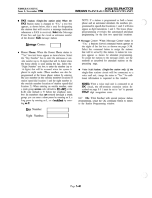 Page 339PROGRAMMINGIssue 1, November 1994
xNTRR-TELPRAcTIcES
IMX/GMX 256 INSTALLATION & MAINTENANCE
0FAX Station: (Single-line station only) When the
FAX Station status is changed to “Yes,” a text box
appears, as shown below, that is used for designatingthe station that will receive a message indication
whenever a FAX is received. 
Select the Message
Center box and type the circuit or extension number
of the desired 
FAX message station.
&ssage Center:IIl House Phone: When the House Phone status is
“Yes,” two...