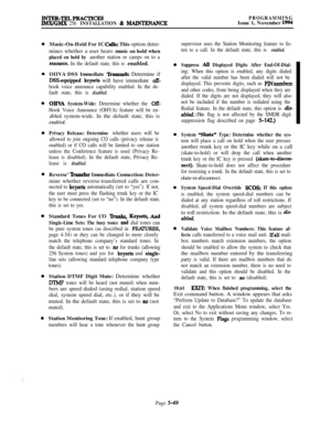 Page 368INTRR-TELPRACIICESIMX/GMX 256 INSTALLATION & MAINTRNANCEPROGRAMMINGIssue 1, November 1994
0
0
0
0Music-On-Hold For IC 
Calls: This option deter-
mines whether a user hears music on hold when
placed on hold by another station or camps on to a
resource. In the default state, this is enabled.OIIVA DSS Immediate 
‘Datumit: Determine if
DSS-equipped keysets will have immediate off-
hook voice announce capability enabled. In the de-
fault state, this is 
disabled.
OIIVA System-Wide: Determine whether the Off-...