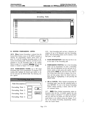 Page 373PROGRAMMINGINTER-TELPRACTICES
Issue 1, November 1994JMX/GMX 256 ~STALLATION & MAINTENANCE&warding Paths
005
006
007
008
009
010
H. SYSTEM FORWARDING (SFWD)
10.74When 
System Forwarding is selected from the
System-Wide Features menu (or the SFWD command is
entered), the programming window shown above ap
pears. It is used for assigning forwarding points to thesystem forwarding paths. Stations can then be pro-
grammed to use the forwarding paths in the window
shown on page 5-41. A program 
plamting sheet...