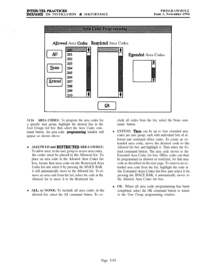 Page 392INTER-TRLPRACTICESIMX/GMX 256 INSTALLATION & MAINTENANCEPROGRAMMINGIssue 1, November 1994
Al_lowed Area codesRes@icted Area Codes
0All
0None
E_xtended Area Codes
11.16AREA CODES: To program the area codes for
a specific user group, highlight the desired line in the
User Croups list box then select the Area Codes com-
mand button. An area code 
programmiq window will
appear as shown above.lALLOWED and 
RE!3TRICTED AREA CODES:
To allow users in the user group to access area codes,the codes must be placed...