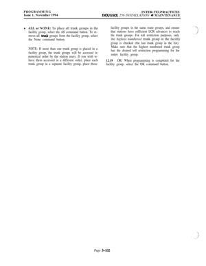 Page 401PROGRAMMINGIssue 1, November 1994INTER-TELPRACTICES
IMX/GMX 256 INSTALLATION & MAINTENANCE
lALL or NONE: To place all trunk groups in the
facility group, select the All command button. To re-
move all 
trunk groups from the facility group, select
the None command button.
NOTE: If more than one trunk group is placed in a
facility group, the trunk groups will be accessed in
numerical order by the station users. If you wish to
have them accessed in a different order, place each
trunk group in a separate...