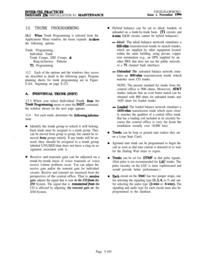 Page 402INTER-TELPRACTICESIMWGMX 256 INSTALLATION 81 MAINTENANCEPROGRAMMINGIssue 1, November 1994
13. TRUNK PROGRAMMING
13.1When Trunk Programming is selected from the
Applications Menu window, the menu expands 
toshow
the following options:
Trunk Programming...
Individual Trunk
Trunk Croups, DID Croups, 
&
Ring-in/Answer Patterns
Tl Programming
13.2Each of the options and the windows they access
are described in detail in the following pages. Program
planning sheets for trunk programming are in Figure
5-24,...