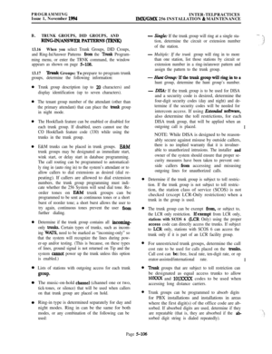 Page 405PROGRAMMINGIssue 1, November 1994INTER-TELPRACTICESIMWGMX 256 INSTALLATION & MAINTENANCE
B.TRUNK GROUPS, DID GROUPS, AND
RINGIN/ANSWER PAlTERNS (TRNK)
13.16When you 
select Trunk Groups, DID Croups,
and Ring-In/Answer Patterns 
from the Trnnk Program-
ming menu, or enter the TRNK command, the window
appears as shown on page 
S-108.
13.17‘Ihmk Groups: To prepare to program trunk
groups, determine the following information:
0
Trunk group description (up to 20 characters) and
display identification (up to...