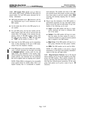 Page 406INTER-TELPRACXXXSIMWGMX 256 INSTALLATION % -AlWEPROGRAMMING
Issue 1, November 1994
13.18DID Groups: There can be up to 11 direct in-
ward dialing (DID) groups, including the DID group for
unused trunks). For each DID group, determine the fol-
lowing information:
0
0
0
0
0
I
I
DID group description (up to 20 characters) and dis-
play identification (up to seven characters) for each
DID number.
List the trunks that will be in the DID group by cir-
cuit number.
For each DID group, note the base number and...