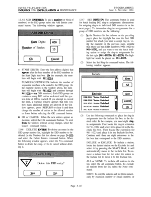 Page 416INTER-TELPRACTICESIMX/GMX 256 INS-TION % MAINTENANCEPROGRAMMINGIssue 1, November 1994
13.45 ADD ENTRIES:To add a number (or block of
numbers) to the DID group, select the Add Entries com-
mand button. The following window appears.
(ok) (-xz-)
Start Digits:10201II
Number of Entries:l-l1Ol
START DIGITS: Enter the first address digit(s) that
appear after the base number of the DID numbers in
the Start Digits text box. 
(In the example, the num-
bers will begin with 
9611QoJ). NUMREROFENTRIES:
Indicate the...