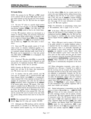 Page 43I
SPECIFICATIONSIssue 1. November 1994
NOTE: The acronym for the 
Tl Card -TlC -should
not be confused with the special 
TIC digital carrier sys-
tem (which operates at twice the data rate of the standard
Tl carrier system). The 256 Tl Card does not support
TlC.
3.74The term “Tl” refers to a specific digital method
of transmitting voice and data; it is the basic 
24-chamtel
time-division multiplex 
(TDM), 1.544 Mb/s pulse code
modulation 
(PCM) system as used in the United States.3.75 The 
Ti standard,...