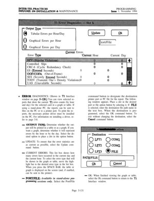 Page 430INTER-TELPRACTICRSIMx/GMx 256 lNSlALLATION & MAINTENANCEPROGRAMMINGIssue 1, November 1994
- output l&E10
l Tabular Errors per Hour/Day0
Graphical Errors per Hour0
GraphicalErrorsper Day
[ tort/FileJ
Error ‘Qpe
orrent Errors
-Current HourCurrent Day
Controlled Slips
CRC-6 (Cyclic Redundancy Check)
ES 
(Errored Seconds)0
OOF/COFA (Out-of-Frame)
SES (Severely 
Errored Seconds)0
TODV (Transmit One’s Density Violations)0
UAS (Unavailable Seconds)
0l
ERROR DIAGNOSTICS: (Shown in Tl Interfacecommand button to...