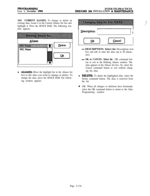 Page 433PROG-GIssue 1, November 1994INTER-TELPRACTICESIMX/GMX 2!% INSTALLATION & MAJNTENANCE
14.8CURRENT ALIASES: To change or delete an
existing alias, locate it in the Current Aliases list box and
highlight it. Press the SPACE BAR. The following win-
dow appears.
&ws)\
( Delete J
(ok)l
ALTASKS: Move the highlight bar in the Aliases listbox to the alias you wish to change or delete. To
change the alias, press the SPACE BAR The follow-
ing window appears.
&scription:II I
[T) [cancel] 1
- DESCRIPTION: Select the...