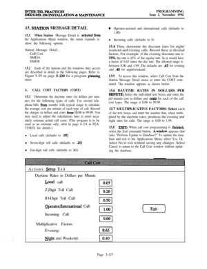 Page 436PROGRAMMINGIssue 1, November 199415. 
STXI’ION MESSAGE DETAIL
15.1When Station Message Detail is selectedfrom
the Applications Menu window, the menu expands to
show the following options:
Station Message Detail...Call Cost
SMDA
SMDR
15.2Each of the options and the windows they access
are described in detail in the following pages. Refer toFigure 5-29 on page 
S-230 for a program plamting
sheet.
A.CALL COST FACTORS (COST)
15.3
Determine the daytime rates (in dollars per min-
ute) for the following types...