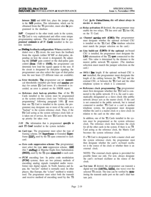Page 45INTER-TELPRACTIcEsl.MX/GMX 256 INSTALLATION & MAINTENANCESPECIFICATIONSIssue 1, November 1994
between 3ooO and 6000 feet, place the jumper plug
in the 
OdB position. This information, which can beobtained from the 
Tl provider, must also be pro-
grammed in the database.
387Compared to the other trunk cards in the system,
the 
Tl Card is very sophisticated and offers some uniqueprogramming options. The information that is pro-
grammed comnwn to all Tl Cads installed in the sys-
tem includes:
- Dialing...