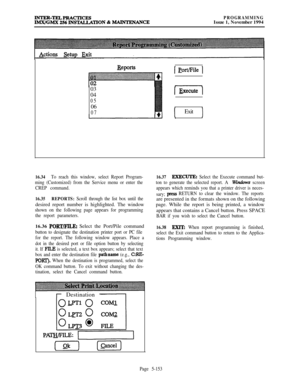 Page 452PROGRAMMINGIssue 1, November 1994
03
04
0506
07[ Exit )
16.34To reach this window, select Report Program-
ming (Customized) from the Service menu or enter the
CREP command.
16.35REPORTS: Scroll through the list box until thedesired report number is highlighted. The window
shown on the following page appears for programming
the report parameters.16.36 
PORT/FILE Select the Port/Pile command
button to designate the destination printer port or PC file
for the report. The following window appears. Place a...