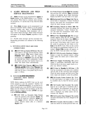Page 544TROUBLESHOOTJNGIssue 1, November 1994INTER-TELPRACTICES
IMX/GMX 256 INSTALLATION & MAINTENANCE
4.ALARM MESSAGES AND FIELD
SERVICE DIAGNOSTICS
4.1Alarm messages can be programmed to appear on
keyset displays, in the SMDR printout, or as a separate
error printout. When listed in a printout, alarm messages
are preceded by +++ and the time of day when the alarm
occurred.
4.2Minor alarm messages can be programmed to ap
pear on all attendant stations’ displays or on the primary
attendant’s display only. Refer...