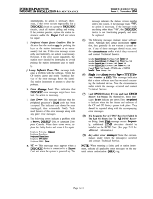 Page 547JNrER-TELPRACTKES~GMX256INS’HLLATION % MAINTENANCETROUBLESHOOTINGIssue 1, November 1994
intermittently, no action is necessary. How-ever, if the error occurs repeatedly for a
DKSCLKSC circuit or a group of DEQKSC
circuits, check all station cabling and wiring.
If the problem persists, replace the station in-
strument and/or the 
Keyset Card and return
for repair.i.
Peripheral Output Queue Overflow: This in-dicates that the station 
user is pushing the
keys on the station instrument at an unrea-
sonably...