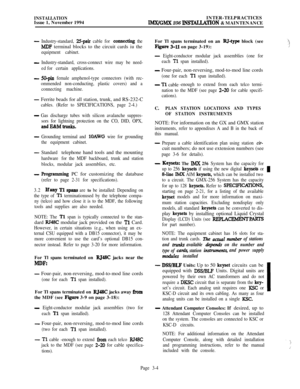 Page 78INSTALLATIONIssue 1, November 1994INTER-TELPRACTICESlMX/GMX 256 INSTACLATION & MAINTENANCE
-
-
-
-
-
-
-
-
Industry-standard, 25pair cable for comtecting the
MDF terminal blocks to the circuit cards iu the
equipment cabinet.
Industry-standard, cross-connect wire may be need-
edfor certain applications.
50-pin female amphenol-type connectors (with rec-
ommended non-conducting, plastic covers) and a
connecting machine.Ferrite beads for all station, trunk, and RS-232-C
cables. (Refer to SPECIFICATIONS, page...