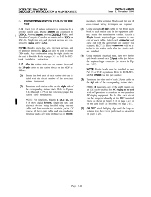 Page 95INTER-TELPRACTICESIMX/GM.X 256 INSTAlLLATION & MAINTENANCEINSTAUATIONIssue 1, November 1994
C.
COlWECTlNG S’IATION CABLES TO THE
MDF
5.16Each type of station instrument is comtected to aI
specific station card. Digital keysets are connected to
DKSCs. Analog keysets, analog DSS/BLF Units, and
Attendant Computer Consoles are comtected to KSCs or
KSC-Ds. Single-line sets and playback devices are con-
nected to 
SLCs and/or IDCs.
NOTE: Resides single-line sets, playback devices, and
off-premises extensions,...