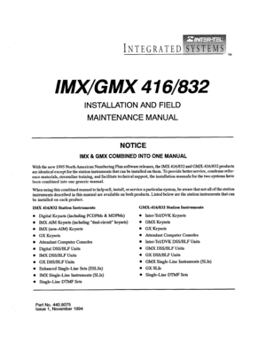 Page 2INTEGRATED 
TM 
lMwGMX416/832 
INSTALLATION AND FIELD 
MAINTENANCE MANUAL 
NOTICE 
IMX & GMX COMBINED INTO ONE MANUAL 
With the new 1995 North American Numbering Plan software releases, the IMX 4161832 and GMX-4161832 products 
are identical except for the station instruments that can be installed on them. To provide better service, condense refer- 
ence materials, streamline training, and facilitate technical support, the installation manuals for the two systems have 
been combined into one generic...
