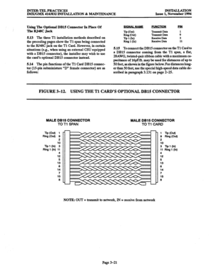 Page 105INTER-TELPRACTICES 
IMX/GMX 416/832 INSTALLATION & MAINTENANCE INSTALLATION 
Issue 1, November 1994 
Using The Optional DB15 Connector In Place Of 
The BJ48C Jack 
5.13 
The three Tl installation methods described on 
the preceding pages show the Tl span being connected 
to the RJ4gC jack on the Tl Card. However, in certain 
situations (e.g., when using an external CSU equipped 
with a DB15 connector), the installer may wish to use 
the card’s optional DB15 connector instead. 
5.14 The pin functions of...