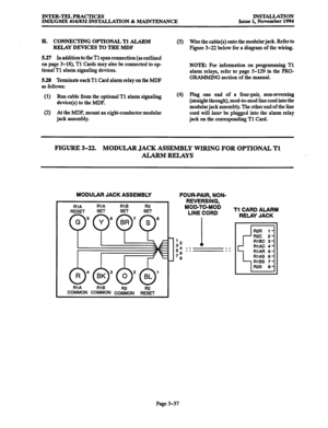 Page 121INTER-TELPRACTICES 
IMX/GMX 416/832 INSTALLATION & MAINTENANCE INSTALLATION 
Issue 1, November 1994 
H. CONNECTING OPTIONAL Tl AIARM 
RELAY DEVICES TO THE MDF 
5.27 In addition to theT1 span connection (as outlined 
on page 3-M), Tl Cards may also be connected to op- 
tional Tl alarm signaling devices. 
5.28 Terminate each Tl Card alarm relay on the MDF 
aa follows: 
(1) Run cable from the optional Tl alarm signaling 
device(s) to the MDF. 
(2) At the MDF, mount an eight-conductor modular 
jack assembly....