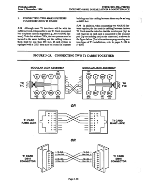 Page 122INSTALLATON 
Issue 1, November 1994 INTER-TELPRACTICES 
IMX/GMX 416/832 INSTALLATION & MAINTENANCE 
I. CONNECTING TWO 416/832 SYSTEMS 
TOGETHER USING Tl CARDS 
5.29 Although most Tl interfaces will be with the 
public network, it is possible to use Tl Cards to connect 
two telephone systems together (e.g., two 416/832 Sys- 
tems). To do this without CSUs, the two systems must be 
located in the same building and the cabling between 
them must be less than 655 feet. If each system is 
equipped with a CSU,...