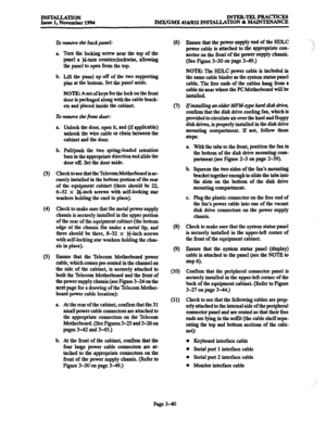 Page 124INtTlMLAmON 
Issue 1, November 1994 INTER-TELPRAcrIcEs 
IMWGMX 416,‘832 INS’EALLATION & MAINTENANCE 
(3) 
(4) 
(5) To remove the backpanel: 
a. 
b. Turn the locking screw near the top of the 
panel a J&um counterclockwise, allowing 
the panel to open from the top. 
Lift the panel up off of the two supporting 
pins at the bottom. Set the panel aside. 
NOTE: Aset of keys for the lock on the front 
door is packaged along with the cable brack- 
ets and placed inside the cabinet. 
To mnove the fmnt &or: 
a....