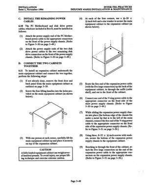 Page 132INSTALLATION Issue 1. November 1994 
INTER-TELPRACTICES 
IMX/GMX 416/832 INSTALLATION & MAINTENANCE 
c. INsTALLTHEREMArNxN G POWER 
CABLES 
6.10 
The PC Motherboard and disk drive power 
cables, which are included in Box B, must be installed as 
follows: 
(1) Attach the power supply end of the PC Mother- 
board power cable to the appropriate connectors 
on the front of the power supply chassis. (Refer 
to Figure 3-30 on page 3-49.) 
(2) Attach the power supply ends of the two disk 
drive power cables to...