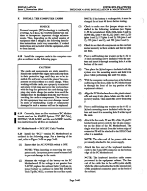 Page 144INSliULA’l’lON 
Issue 1, November 1994 INTER-TELPRACTICES 
IhWGMX 416/832 INSTALLATION & MAINTENANCE 
F. INSlXLLTEECOMPUTERCARDS 
NOTICE 
Personal computer (PC) technology is continually 
evolving. As it does, the 416/832 System will con- 
tinue to incorporate important design enhance- 
ments. Thus, depending on the actual version of 
equipment that is shipped, the following installa- 
tion instructions could vary somewhat. If revised 
instructions are included with the equipment, refer 
to them instead....