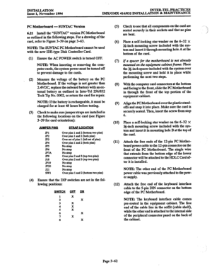 Page 146INSTALLATION Issue 1, November 1994 INTER-TELPRACTICES 
IMX/GMX 416/832 nWlALLATION & MAINTENANCE 
PC Motherboard - SUNTAC Version 
6.21 
Install the “SUNTAC” version PC Motherboard 
as outlined in the following steps. For a drawing of the 
card, refer to Figure 3-39 on page 3-63. 
NOTE: The SUNTAC PC Motherboard cannot be used 
with the new IDE-type Disk Controller Card. 
(1) 
(2) 
(3) 
(4 
Ensure the AC POWER switch is turned OFF. 
NOTE: When inserting or removing the com- 
puter cards, the system...