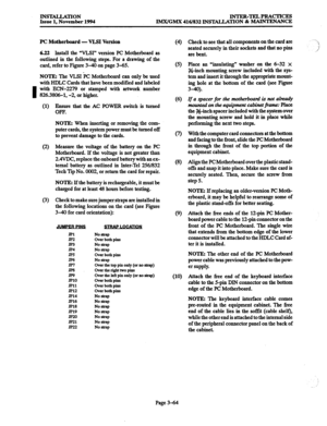 Page 148INS-TION 
Issue 1, November 1994 INTER-TELPRACTICES 
IMX/GMX 416/832 INSTALL4TION % MAINTENANCE 
PC Motherboard - VLSI Version 
6.22 Install the “VLSI” version PC Motherboard as 
outlined in the following steps. For a drawing of the 
card, refer to Figure 3-40 on page 3-65. 
NOTE: The VLSI -PC Motherboard can only be used 
with HDLC Cards that have been modified and labeled 
I with ECN-2279 or stamped with artwork number 
826.3806-1, -2, or higher. 
(1) Ensure that the AC POWER switch is turned 
OFF....