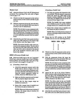 Page 155INTER-TELPRACTICES 
IMX/GMX 416/832 INSlALLATION & MAINTENANCE INSTALLATION 
Issue 1. November 1994 
Monitor Card 
6.27 Attach the Monitor Card to the PC Motherboard 
as follows. For a drawing of the card, refer to Figure 
3-44 on page 3-75. 
(1) 
(2) 
(3) 
Check to see that all components on the card are 
seated securely in their sockets and that no pins 
are bent. 
With the componentsfacing lef, insert the Mon- 
itor Card in the slot labeled MGA and attach it 
securely to the PC Motherboard. 
NOTE: The...