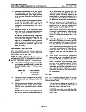 Page 157INTER-TELPRACTICES 
IMX/GMX 416/832 INST4LLATION & MAINTENANCE INSTALLATION 
Issue 1, November 1994 
(5) Attach the appropriate end of the huni 20-ton- 
drcctor 
(A) disk-to-controller interface cable in- 
cluded with the system to the 19-pin connector 
on the front edge of the MFM-type Disk Control- 
ler Card. 
NOTE: Be sure that the colored edge of the disk- 
to-controller cable aligns with Pin 1 on the con- 
nector. The other end of the cable will be 
connected to the hard disk drive after it is in-...