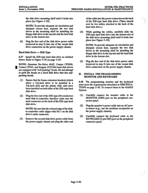 Page 166INSTALLATION Issue 1, November 1994 INTER-TRLPRACTICES 
IMX/GMX 416/832 INSIXLLATION & MAINTENANCE 
the disk drive mounting shelf until it locks into 
place (see Figure 3-50). 
NOTE: To provide adequate air circulation and 
dissipate excess heat, separate the two disk 
drives in the mounting shelf by installing the 
floppy disk drive in the top slot and the hard disk 
drive in the bottom slot. 
(6) Plug the free end of the disk drive power cable 
(removed in step 3) into one of the vacant disk 
drive...