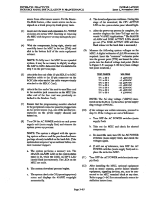 Page 169INTER-TELPRAcITcJ3!3 IMX/GMX 416/8X INSTALLATION % MAINTENANCE INSTALLATION 
Issue 1, November 1994 
(3) 
(4) 
(5) 
(6) 
(7) 
(8) music from either music source. For the Music- 
On-Hold feature, either music source can be as- 
signed on a trunk groupby-trnnk group basis. 
Make sure the main and expansion AC POWER 
switches an? turned OFF. Inserting or removing 
theiUXC with the power on may abnage thepm 
cessoI: 
With the components facing right, slowly and 
carefully insert the MKC in the last (27th)...