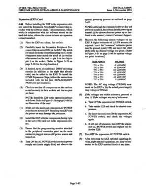 Page 171lNTJB-TELPRACTIcES 
IMX/GMX 416/832 INSTALLATION & MAINTENANCE INSTALLATION 
Issue 1, November 1994 
Expansion (EXP) Card 
6.44 Before installing the EXP in the expansion cabi- 
net, install the Expansion Peripheral processor Chip in- 
cluded with the software disks. This component, which 
works in conjunction with the software stored on the 
hard disk drive, allows the system to have an expansion 
cabinet installed. 
(1) 
(2) 
(3) 
(4) 
(1) 
(2) 
(3) 
(4) 
Place the EXP on a clean, flat surface....