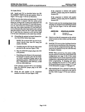 Page 185INTER-TELPRACTICES 
IMX/GMX 416/832 INSTALLATION & MAINTENANCE INSTALLATION Issue 1. November 1994 
(1) If installing the optional on-board Channel Ser- 
vice Unit (CSU), follow these steps: 
I 
a. NOTE: The on-board CSU can now be pur- 
chased directly from Inter-Tel using part 
number 440.3004. 
Carefully plug the CSU into the large socket 
provided on the card (see Figure 3-60). 
b. Place the DSX/CSU jumper plug in the CSU 
(518) position. 
C. Depending on the distance to the nearest pub- 
lic network...