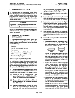 Page 189INTER-TELPRACTICES 
IMX/GMX 416/832 INSMLLATION & MAINTENANCE INS’IALLATION 
Issue 1, November 1994 
7. SlATION INSIALLATION 
I 
7.1 Digital keysets are connected to Digital Keyset 
Cards. Analog keysets, analog DSWBLF Units, and At- 
tendant Computer Consoles are connected to Keyset 
Cards. ESLSs, SLJs, single-line M’MF sets, and play- 
back devices are comtected to Single-Line Cards and/or 
Jnward Dialing Cards. 
41 Connectmg a statton mstrument to the wrong type 
NOTE: For information on installing...