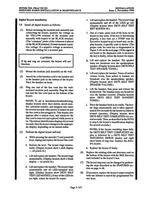 Page 191INTER-TELPRAcTIcEs 
IMX/GMX 416/832 INST4LLATION & MAINTENANCE INS’E4LLATION 
Issue 1, November 1994 
Xgital Keyset Installation 
‘3 Install all digital keysets as follows: 
(1) Before mounting the modular jack assembly and 
connecting the keyset, measure the voltage on 
the YELLOW terminal of the modular jack 
assembly with respect to the BLACK terminal. 
(The “common” probe of the voltmeter is placed 
on the BLACK terminal.) It must measure a posi- 
tive voltage. If a negative voltage is measured,...